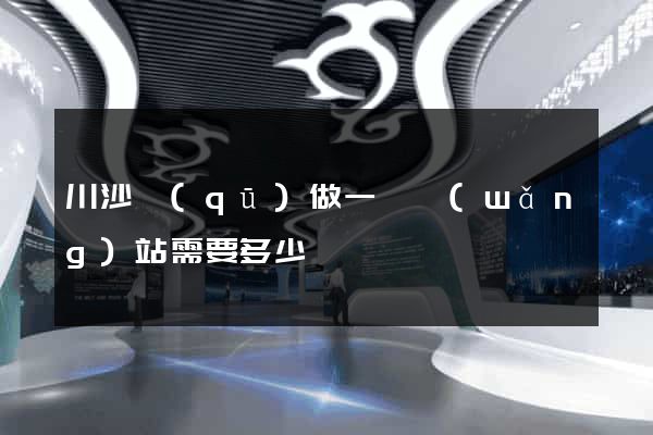 川沙區(qū)做一個網(wǎng)站需要多少錢