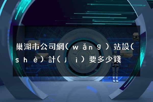 巢湖市公司網(wǎng)站設(shè)計(jì)要多少錢