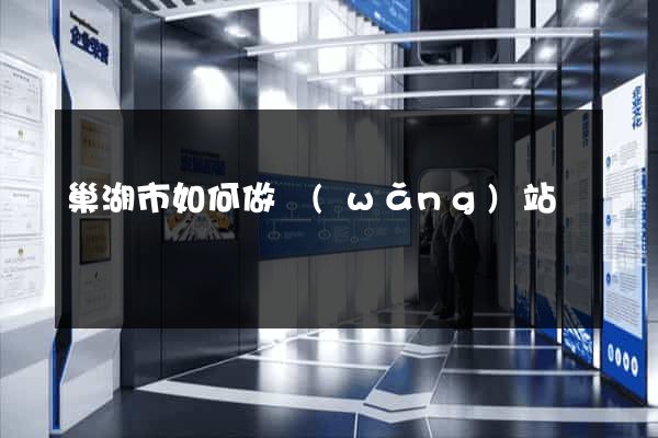 巢湖市如何做網(wǎng)站