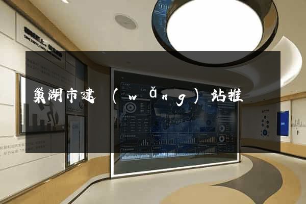 巢湖市建網(wǎng)站推廣