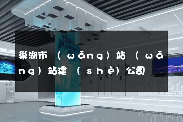 巢湖市網(wǎng)站網(wǎng)站建設(shè)公司