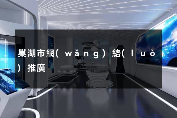 巢湖市網(wǎng)絡(luò)推廣