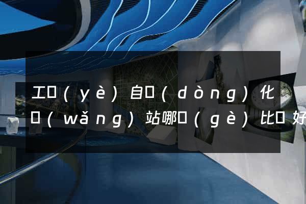 工業(yè)自動(dòng)化網(wǎng)站哪個(gè)比較好