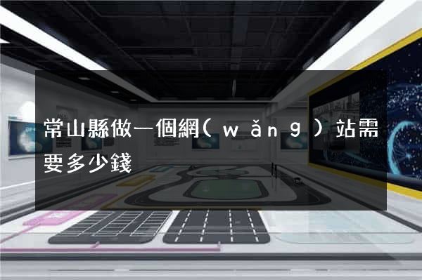 常山縣做一個網(wǎng)站需要多少錢