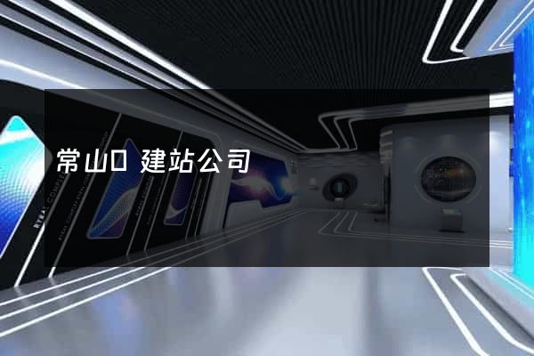 常山縣建站公司
