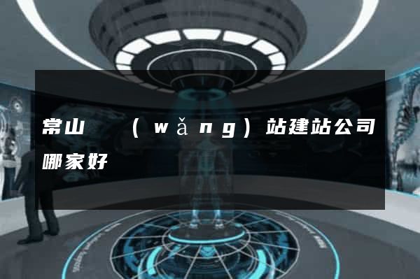 常山縣網(wǎng)站建站公司哪家好