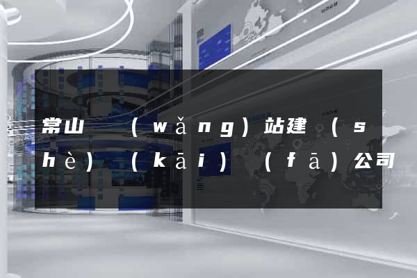 常山縣網(wǎng)站建設(shè)開(kāi)發(fā)公司