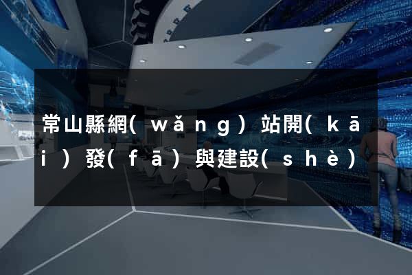 常山縣網(wǎng)站開(kāi)發(fā)與建設(shè)