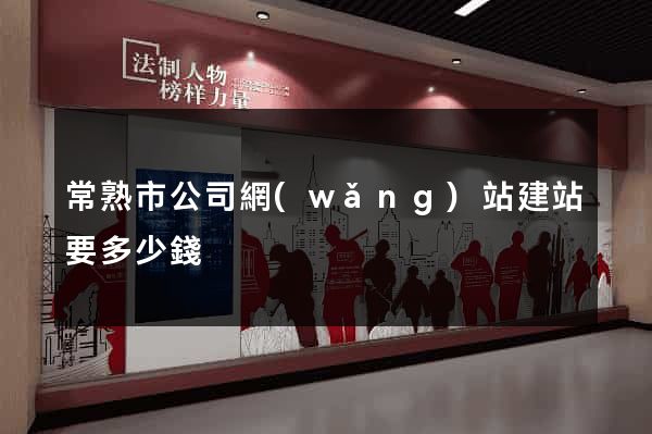 常熟市公司網(wǎng)站建站要多少錢