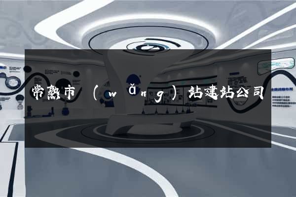常熟市網(wǎng)站建站公司