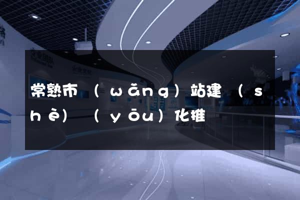 常熟市網(wǎng)站建設(shè)優(yōu)化推廣