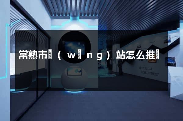 常熟市網(wǎng)站怎么推廣