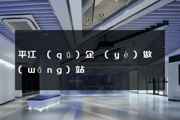 平江區(qū)企業(yè)做網(wǎng)站