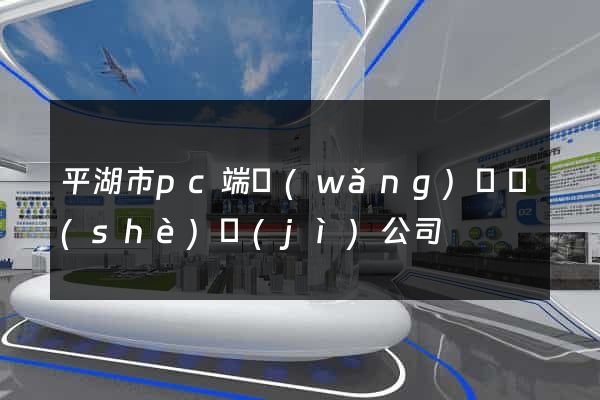 平湖市pc端網(wǎng)頁設(shè)計(jì)公司