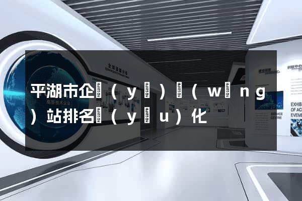 平湖市企業(yè)網(wǎng)站排名優(yōu)化