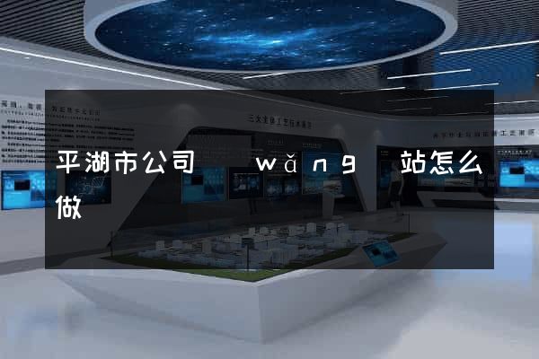 平湖市公司網(wǎng)站怎么做