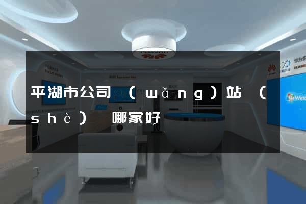 平湖市公司網(wǎng)站設(shè)計哪家好