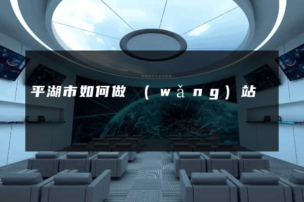 平湖市如何做網(wǎng)站