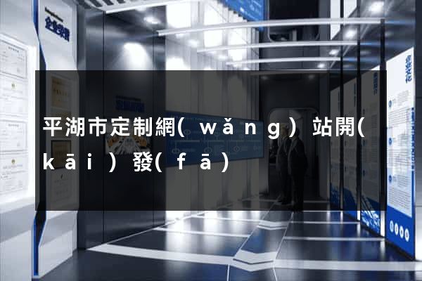 平湖市定制網(wǎng)站開(kāi)發(fā)