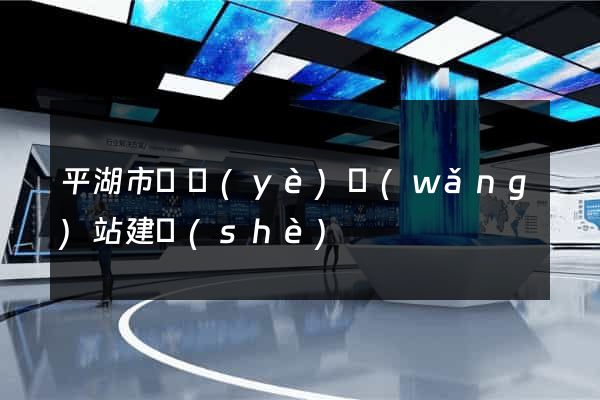 平湖市專業(yè)網(wǎng)站建設(shè)