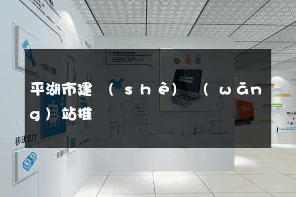 平湖市建設(shè)網(wǎng)站推廣
