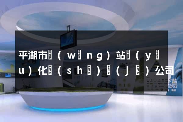 平湖市網(wǎng)站優(yōu)化設(shè)計(jì)公司