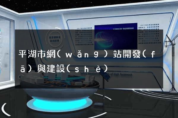 平湖市網(wǎng)站開發(fā)與建設(shè)