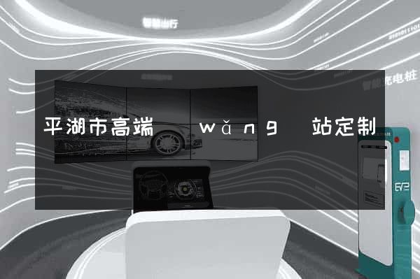 平湖市高端網(wǎng)站定制