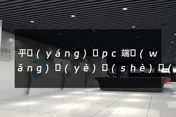 平陽(yáng)縣pc端網(wǎng)頁(yè)設(shè)計(jì)公司