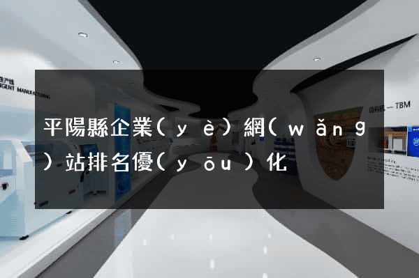 平陽縣企業(yè)網(wǎng)站排名優(yōu)化