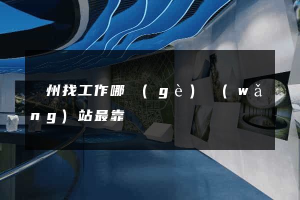 廣州找工作哪個(gè)網(wǎng)站最靠譜