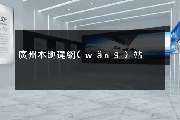 廣州本地建網(wǎng)站