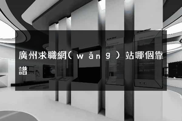 廣州求職網(wǎng)站哪個靠譜