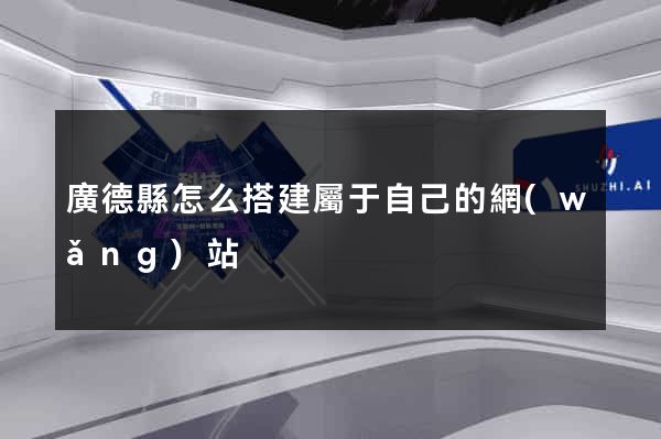 廣德縣怎么搭建屬于自己的網(wǎng)站
