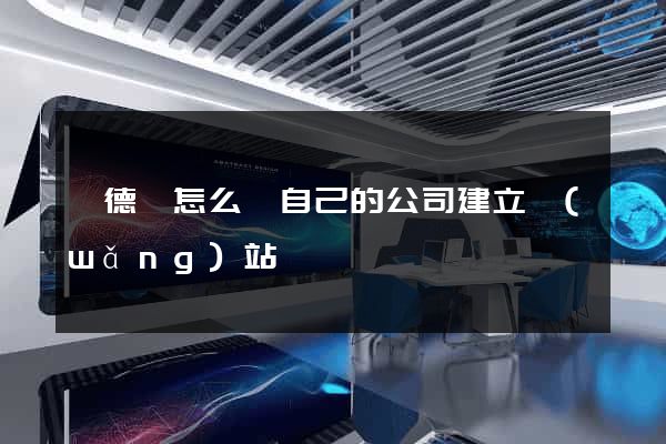 廣德縣怎么給自己的公司建立網(wǎng)站