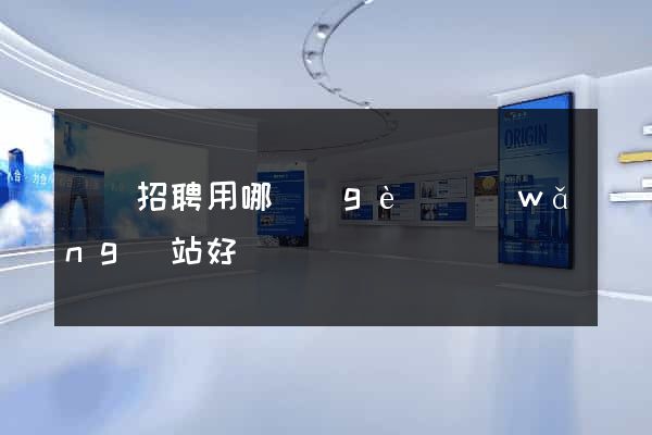 廣東招聘用哪個(gè)網(wǎng)站好