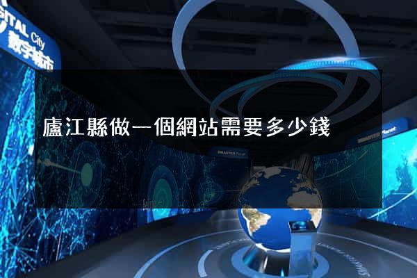廬江縣做一個網站需要多少錢