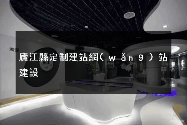 廬江縣定制建站網(wǎng)站建設