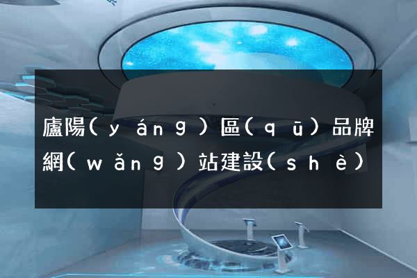 廬陽(yáng)區(qū)品牌網(wǎng)站建設(shè)