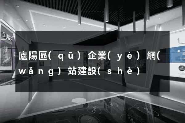 廬陽區(qū)企業(yè)網(wǎng)站建設(shè)