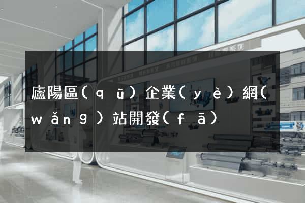 廬陽區(qū)企業(yè)網(wǎng)站開發(fā)