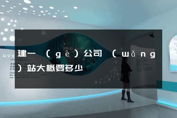 建一個(gè)公司網(wǎng)站大概要多少錢