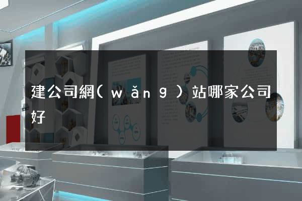 建公司網(wǎng)站哪家公司好