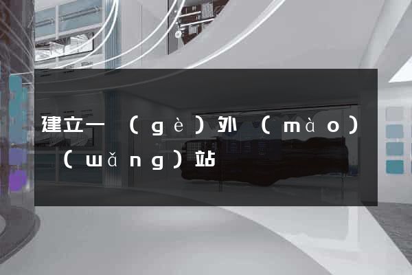建立一個(gè)外貿(mào)網(wǎng)站