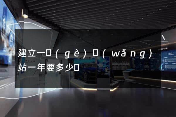 建立一個(gè)網(wǎng)站一年要多少錢