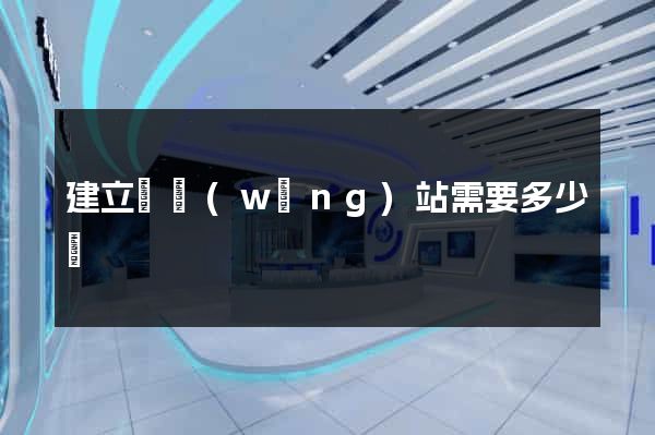 建立個網(wǎng)站需要多少錢