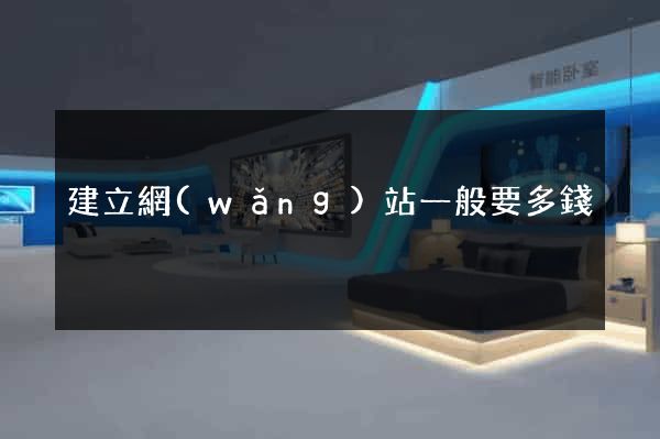建立網(wǎng)站一般要多錢