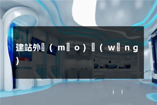 建站外貿(mào)網(wǎng)