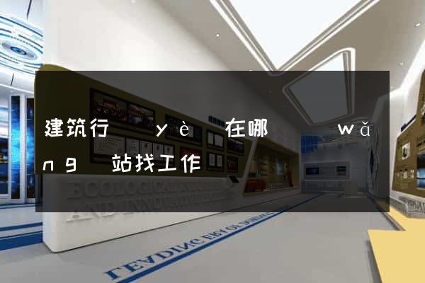 建筑行業(yè)在哪個網(wǎng)站找工作