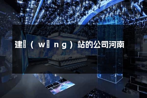 建網(wǎng)站的公司河南